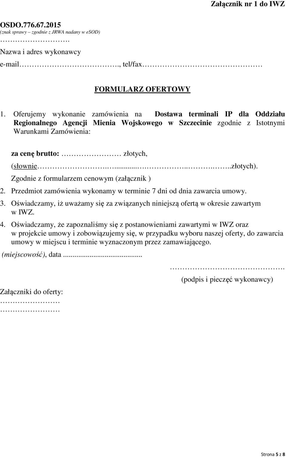 .........złotych). Zgodnie z formularzem cenowym (załącznik ) 2. Przedmiot zamówienia wykonamy w terminie 7 dni od dnia zawarcia umowy. 3.