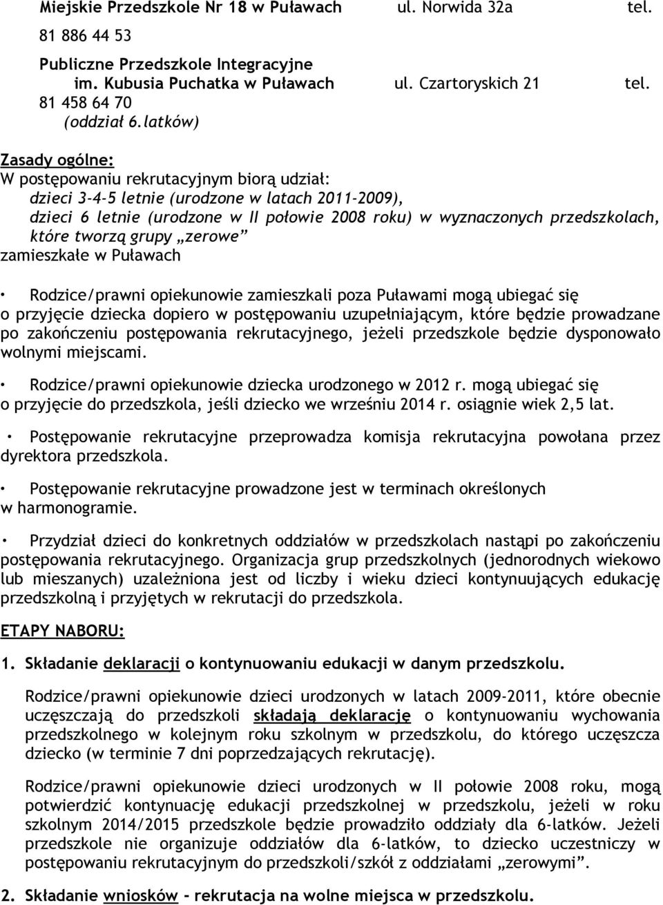 przedszkolach, które tworzą grupy zerowe zamieszkałe w Puławach Rodzice/prawni opiekunowie zamieszkali poza Puławami mogą ubiegać się o przyjęcie dziecka dopiero w postępowaniu uzupełniającym, które