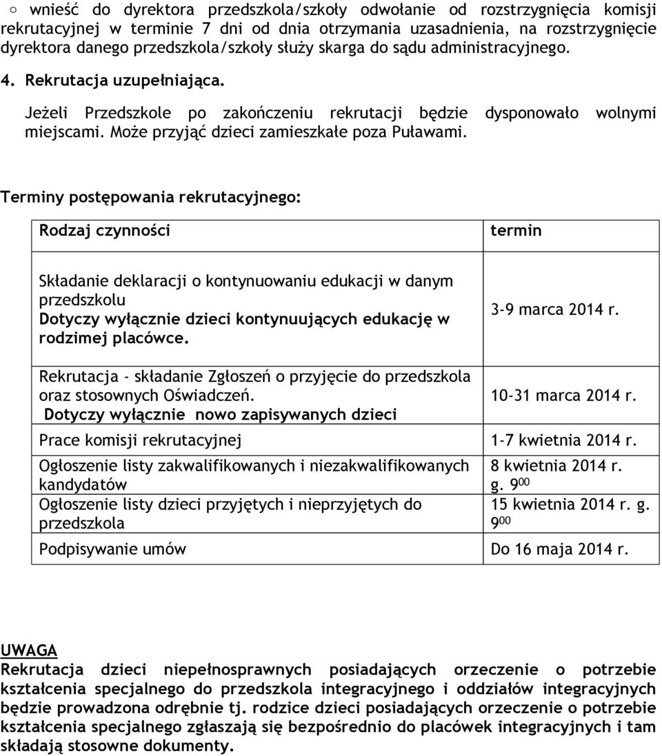 Terminy postępowania rekrutacyjnego: Rodzaj czynności termin Składanie deklaracji o kontynuowaniu edukacji w danym przedszkolu Dotyczy wyłącznie dzieci kontynuujących edukację w rodzimej placówce.