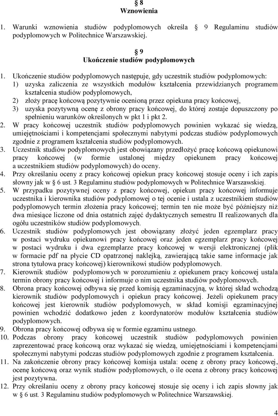 złoży pracę końcową pozytywnie ocenioną przez opiekuna pracy końcowej, 3) uzyska pozytywną ocenę z obrony pracy końcowej, do której zostaje dopuszczony po spełnieniu warunków określonych w pkt 1 i