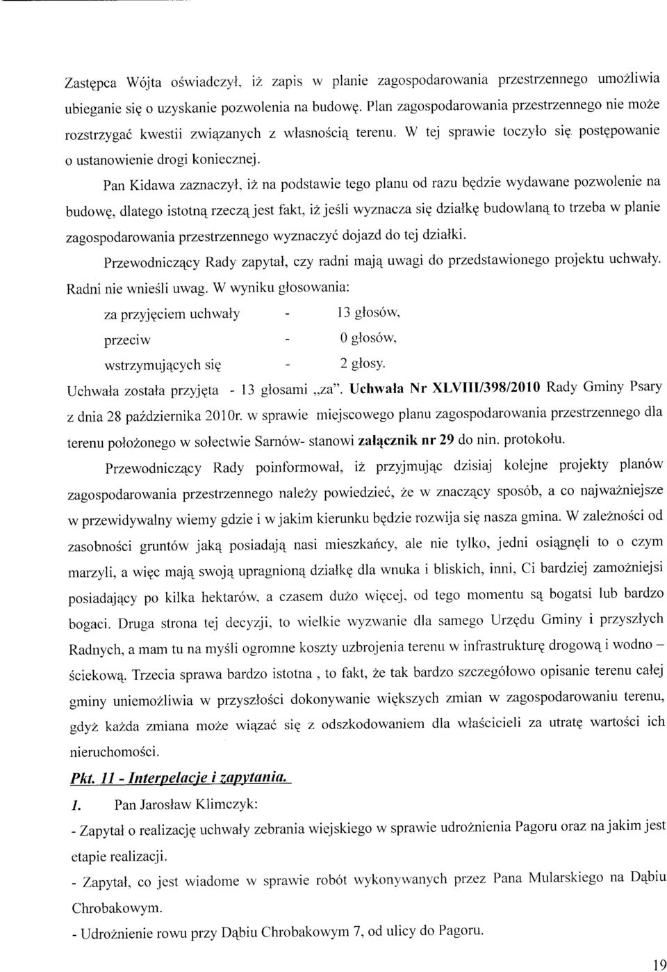 Pan Kidawa zaznaczyl, iz na podstawie tego planu od razu b?dzie wydawane pozwolenie na budow?, dlatego istotn^rzecza^jest fakt, iz jesli wyznacza si? dzialk?