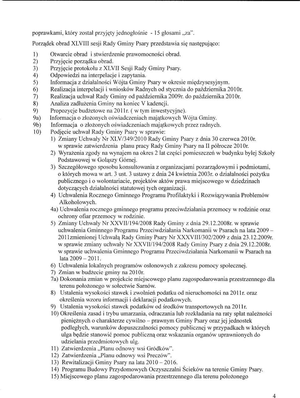 6) Realizacja interpelacji i wnioskow Radnych od stycznia do pazdziernika 201 Or. 7) Realizacja uchwal Rady Gminy od pazdziernika 2009r. do pazdziernika 201 Or. 8) Analiza zadluzenia Gminy na koniec V kadencji.