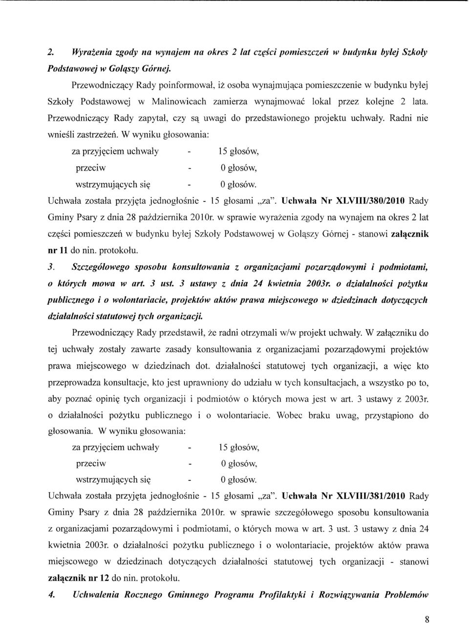 Przewodnicza^cy Rady zapytal, czy sa^ uwagi do przedstawionego projektu uchwaly. Radni nie wniesli zastrzezen. W wyniku glosowania: zaprzyj^ciem uchwaly - 15glosow, wstrzymuja^cych si - 0 glosow.