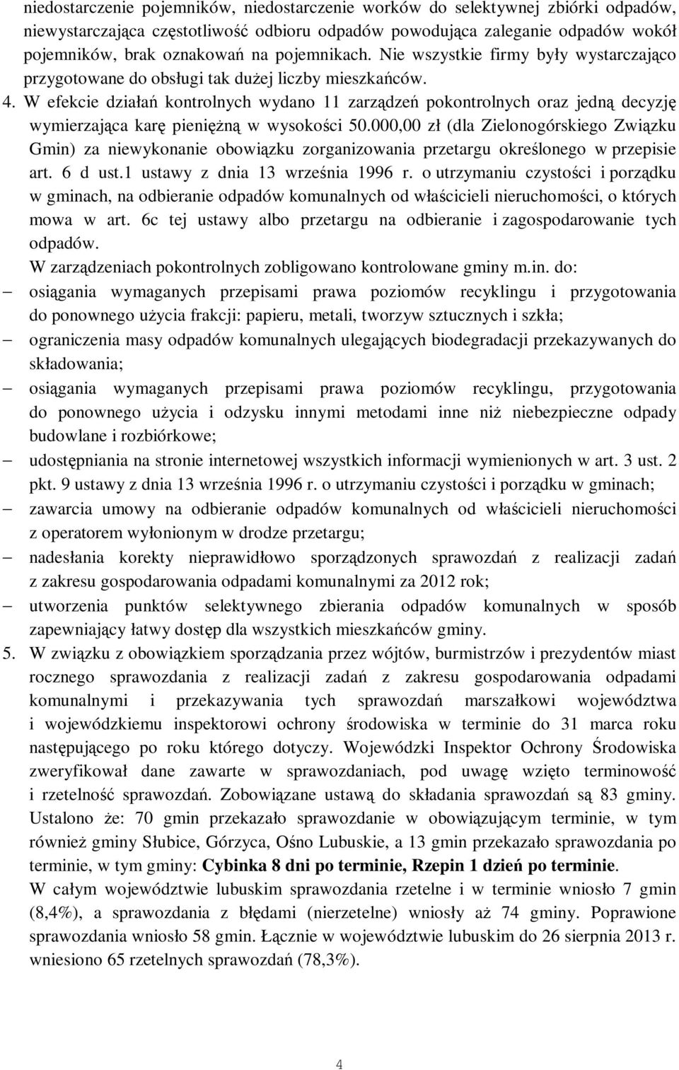 W efekcie działań kontrolnych wydano 11 zarządzeń pokontrolnych oraz jedną decyzję wymierzająca karę pieniężną w wysokości 50.