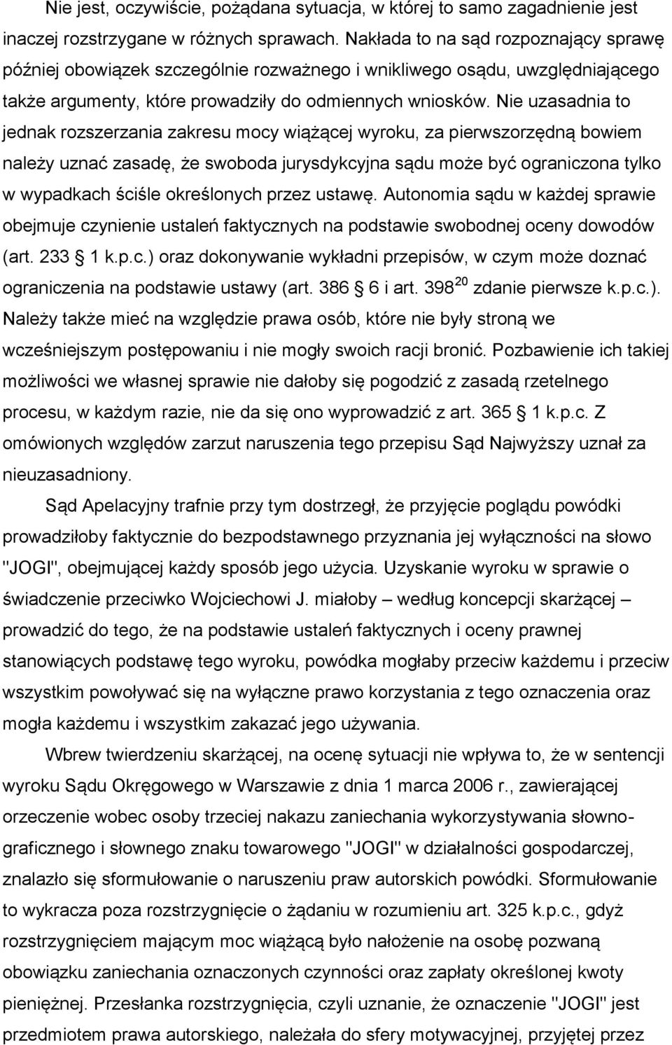 Nie uzasadnia to jednak rozszerzania zakresu mocy wiążącej wyroku, za pierwszorzędną bowiem należy uznać zasadę, że swoboda jurysdykcyjna sądu może być ograniczona tylko w wypadkach ściśle