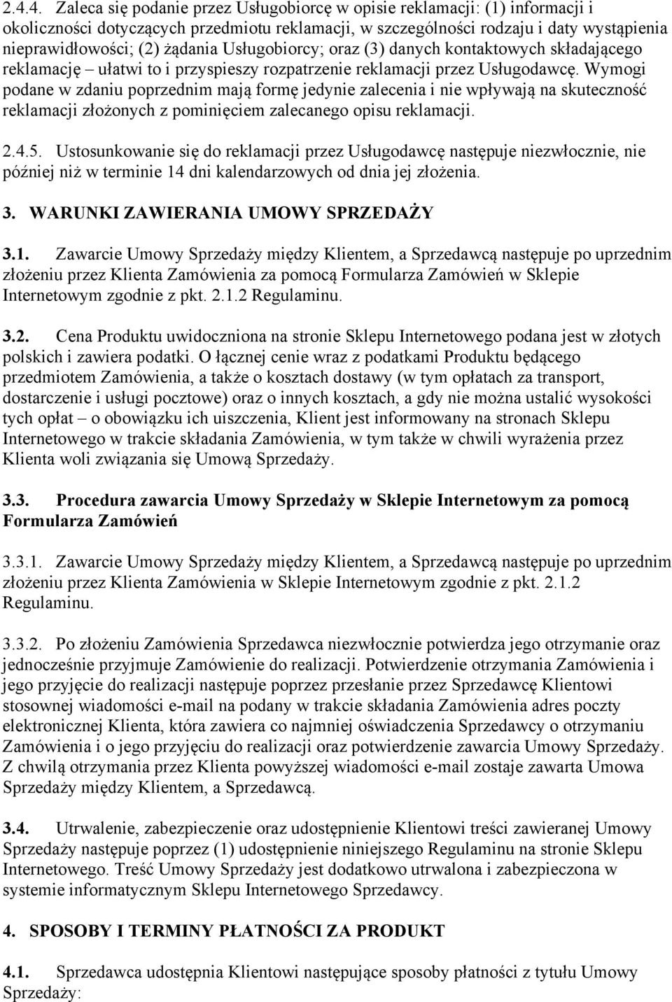 Wymogi podane w zdaniu poprzednim mają formę jedynie zalecenia i nie wpływają na skuteczność reklamacji złożonych z pominięciem zalecanego opisu reklamacji. 2.4.5.