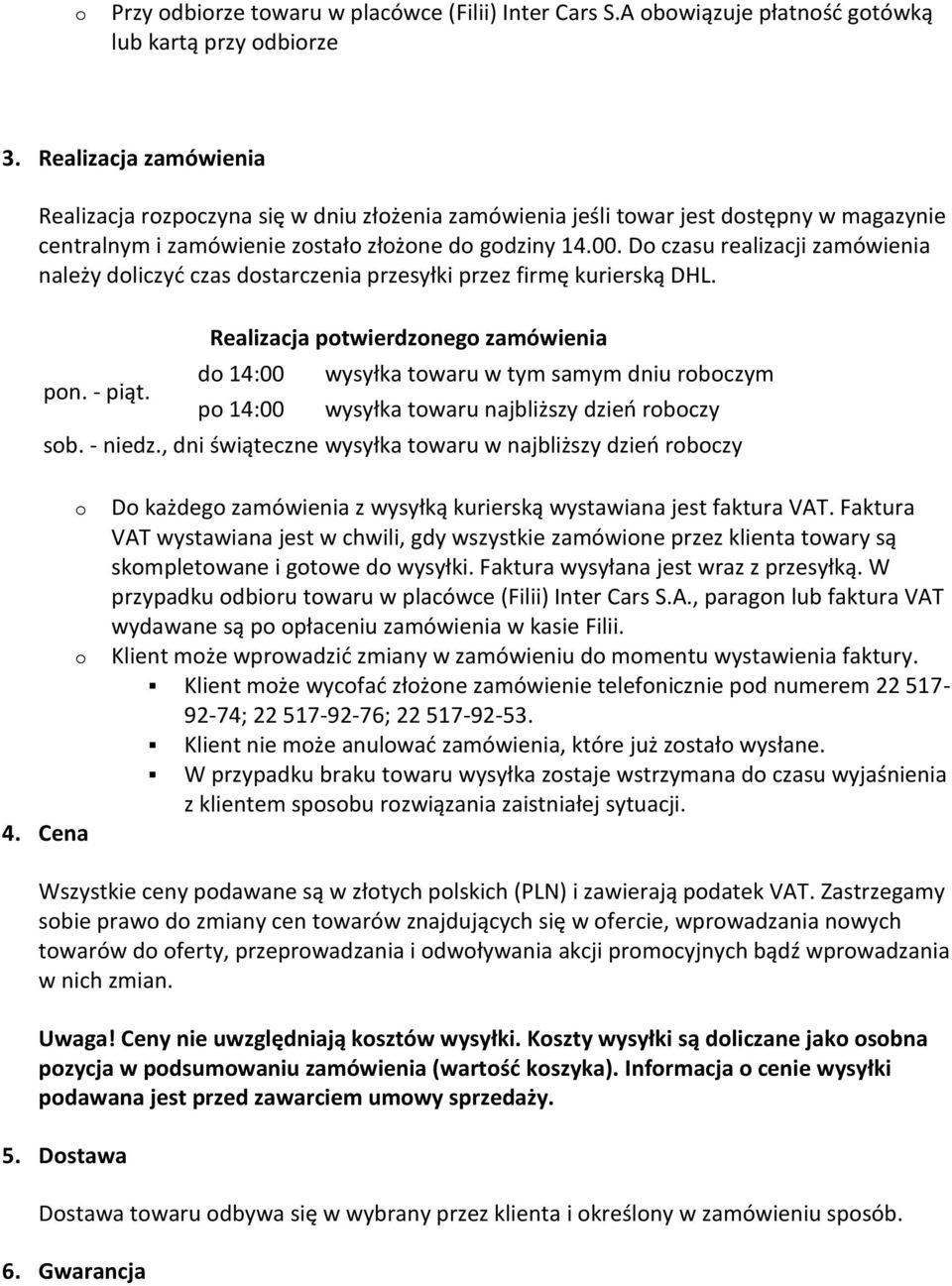 D czasu realizacji zamówienia należy dliczyć czas dstarczenia przesyłki przez firmę kurierską DHL. pn. - piąt.