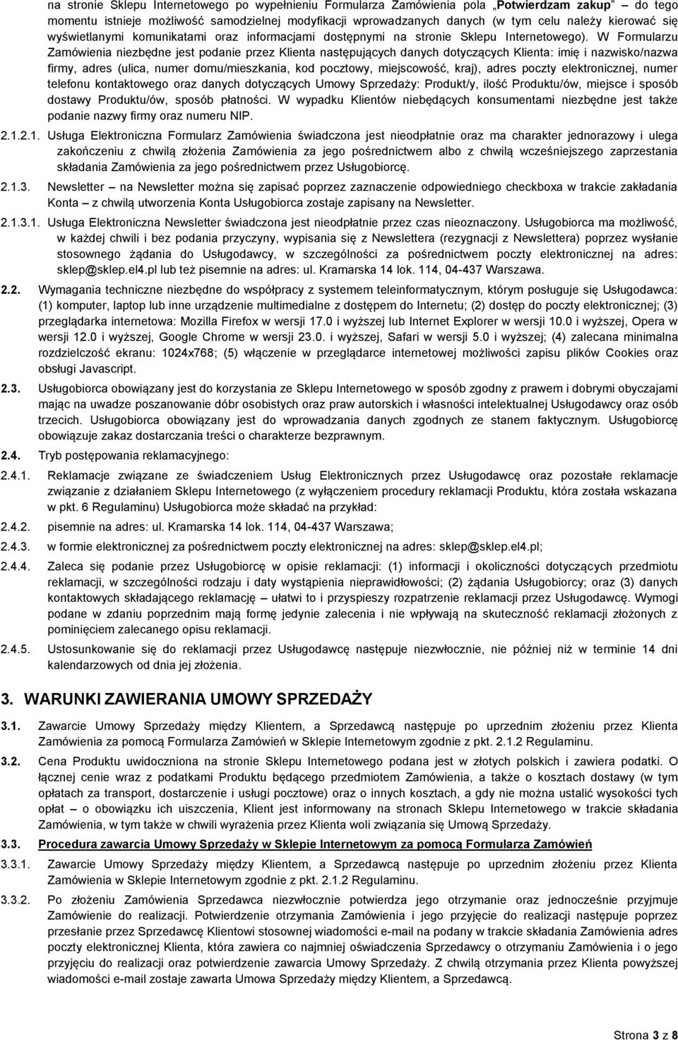 W Formularzu Zamówienia niezbędne jest podanie przez Klienta następujących danych dotyczących Klienta: imię i nazwisko/nazwa firmy, adres (ulica, numer domu/mieszkania, kod pocztowy, miejscowość,