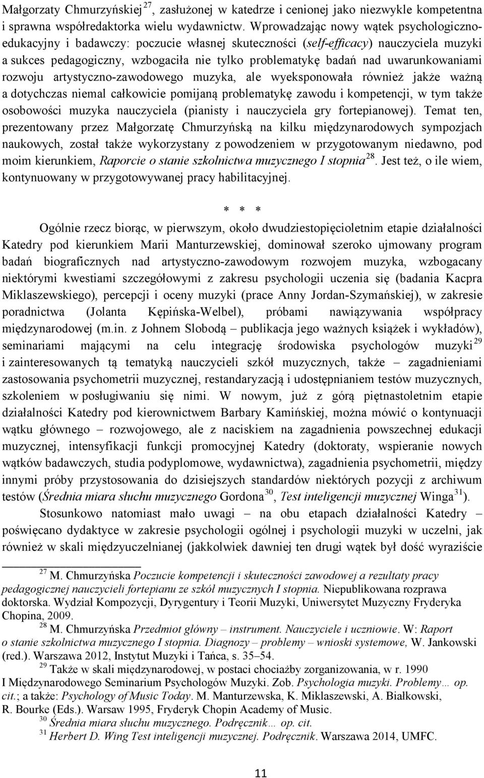 uwarunkowaniami rozwoju artystyczno-zawodowego muzyka, ale wyeksponowała również jakże ważną a dotychczas niemal całkowicie pomijaną problematykę zawodu i kompetencji, w tym także osobowości muzyka