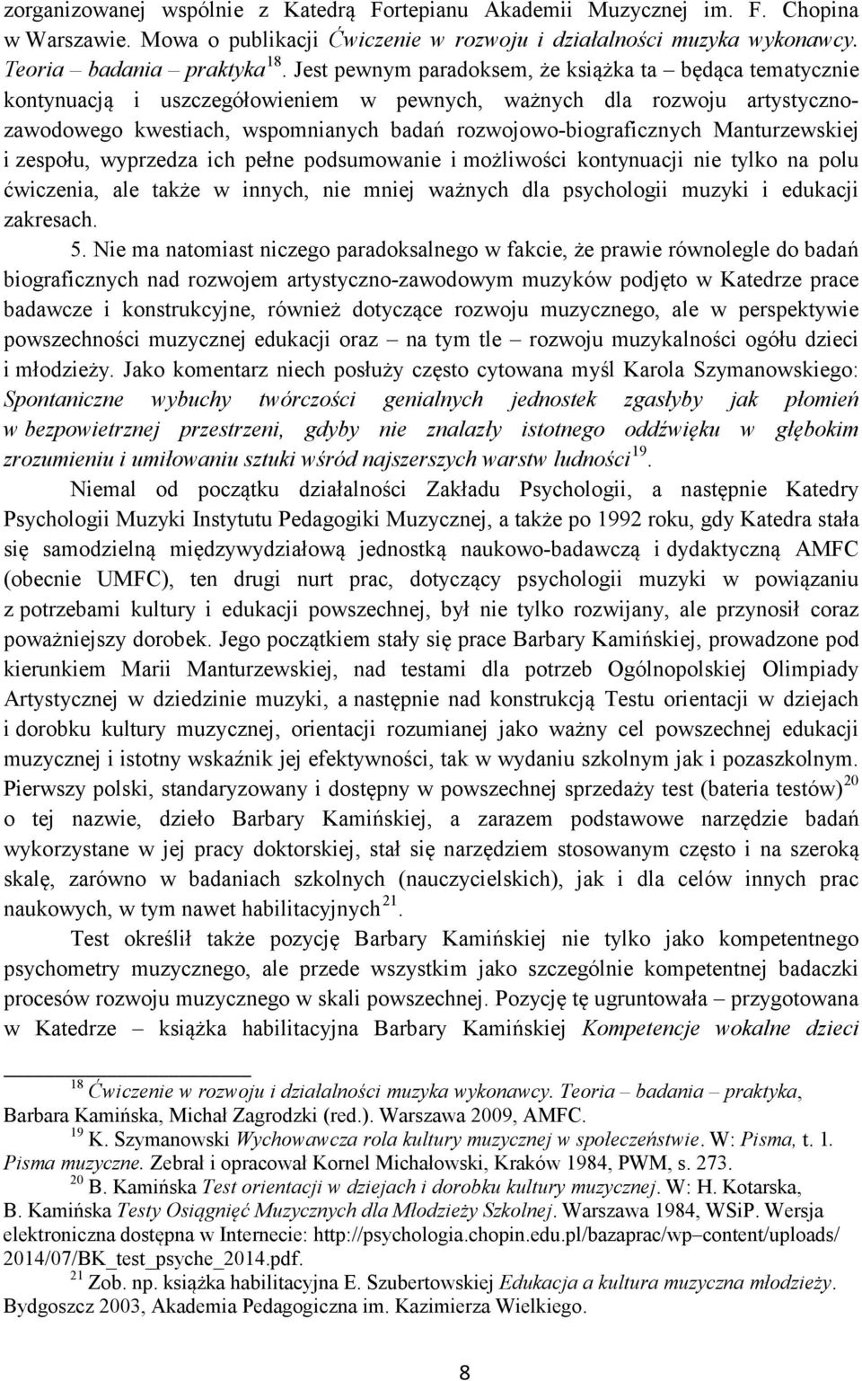 Manturzewskiej i zespołu, wyprzedza ich pełne podsumowanie i możliwości kontynuacji nie tylko na polu ćwiczenia, ale także w innych, nie mniej ważnych dla psychologii muzyki i edukacji zakresach. 5.