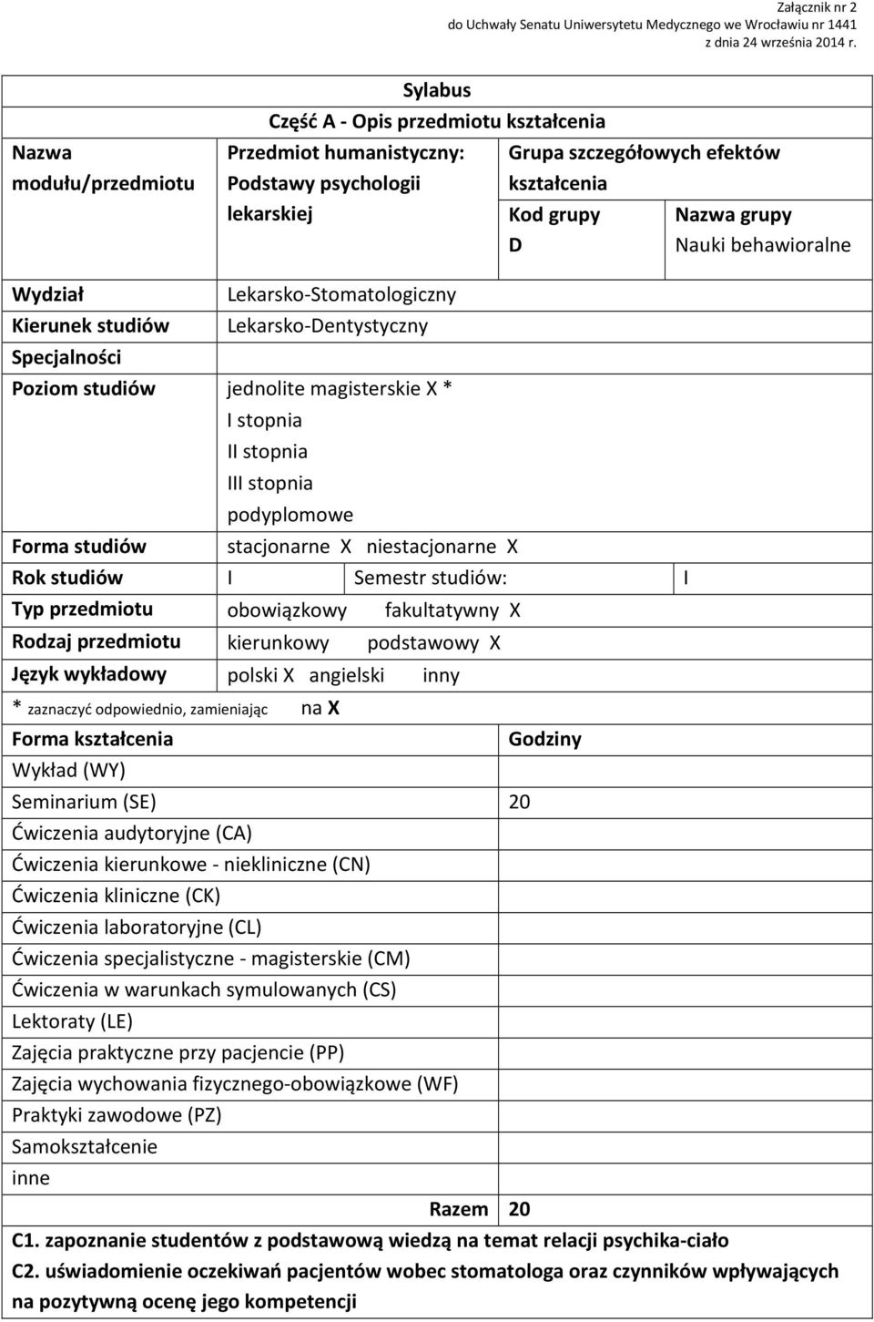 behawioralne Wydział Kierunek studiów Lekarsko-Stomatologiczny Lekarsko-Dentystyczny Specjalności Poziom studiów jednolite magisterskie X * I stopnia II stopnia III stopnia podyplomowe Forma studiów