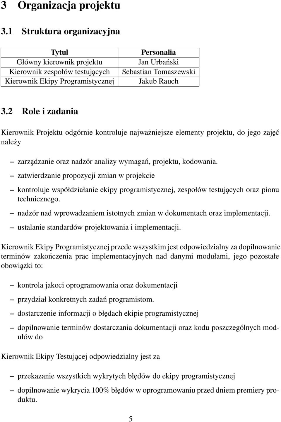 2 Role i zadania Kierownik Projektu odgórnie kontroluje najważniejsze elementy projektu, do jego zajęć należy zarza dzanie oraz nadzór analizy wymagań, projektu, kodowania.