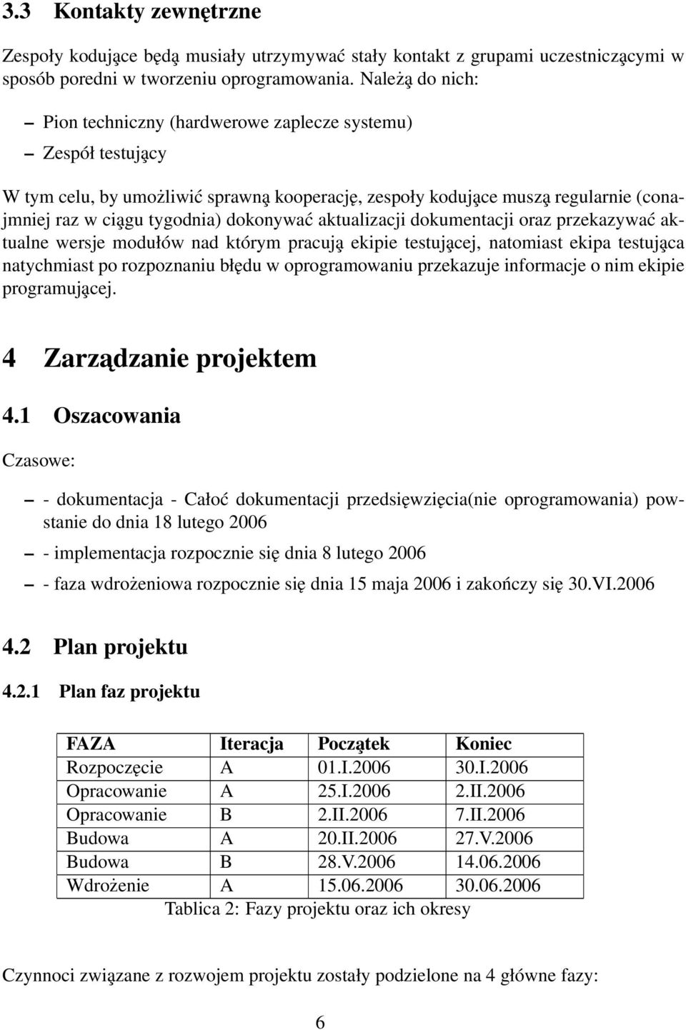 dokonywać aktualizacji dokumentacji oraz przekazywać aktualne wersje modułów nad którym pracuja ekipie testuja cej, natomiast ekipa testuja ca natychmiast po rozpoznaniu błędu w oprogramowaniu
