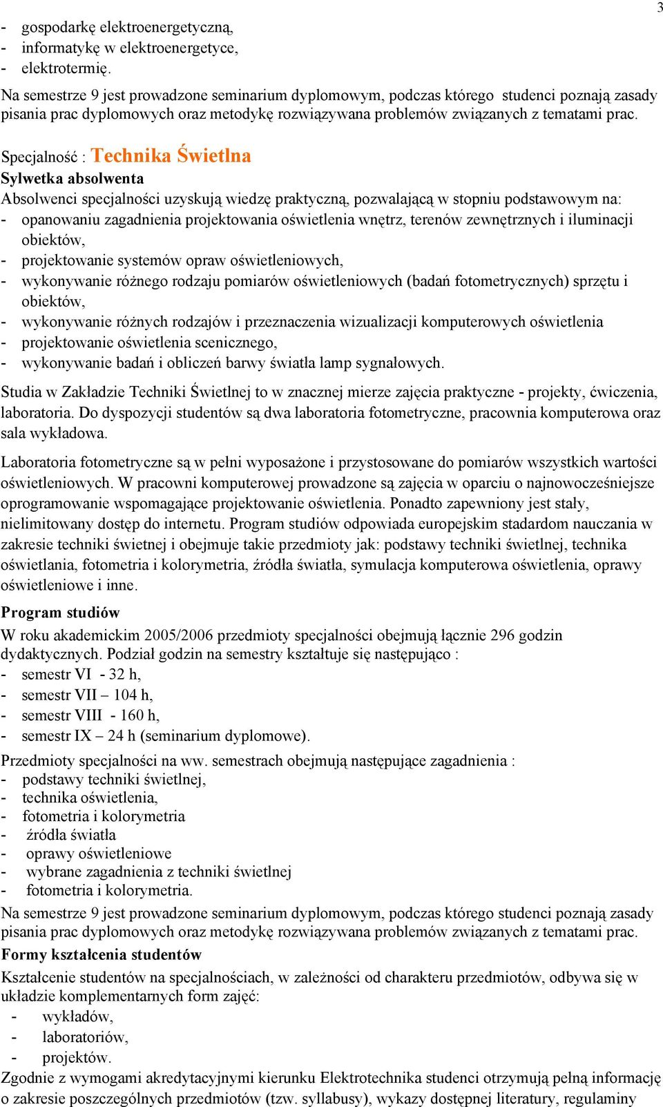 Specjalność : Technika Świetlna Sylwetka absolwenta Absolwenci specjalności uzyskują wiedzę praktyczną, pozwalającą w stopniu podstawowym na: - opanowaniu zagadnienia projektowania oświetlenia