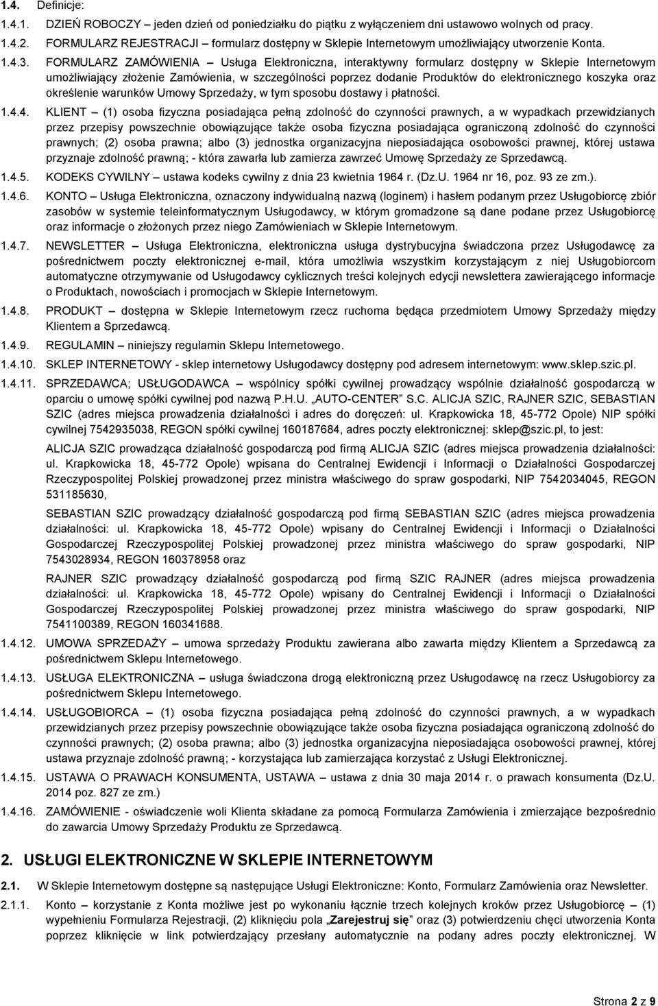 FORMULARZ ZAMÓWIENIA Usługa Elektroniczna, interaktywny formularz dostępny w Sklepie Internetowym umożliwiający złożenie Zamówienia, w szczególności poprzez dodanie Produktów do elektronicznego