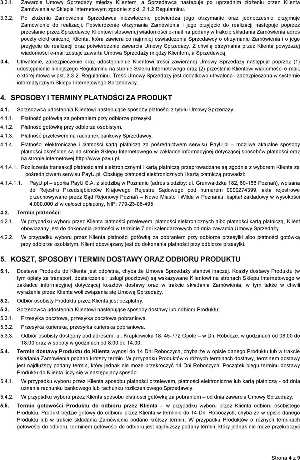 Potwierdzenie otrzymania Zamówienia i jego przyjęcie do realizacji następuje poprzez przesłanie przez Sprzedawcę Klientowi stosownej wiadomości e-mail na podany w trakcie składania Zamówienia adres