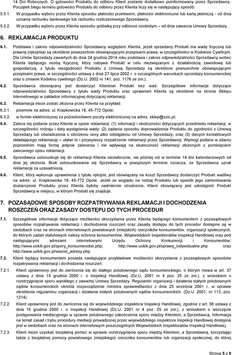 W przypadku wyboru przez Klienta sposobu płatności przelewem, płatności elektroniczne lub kartą płatniczą - od dnia uznania rachunku bankowego lub rachunku rozliczeniowego Sprzedawcy. 5.5.2.