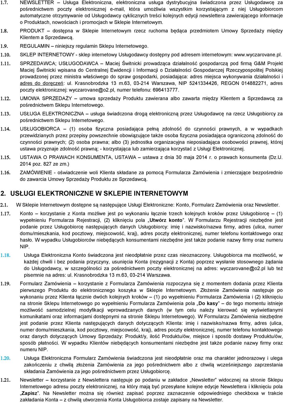 PRODUKT dostępna w Sklepie Internetowym rzecz ruchoma będąca przedmiotem Umowy Sprzedaży między Klientem a Sprzedawcą. 1.9. REGULAMIN niniejszy regulamin Sklepu Internetowego. 1.10.