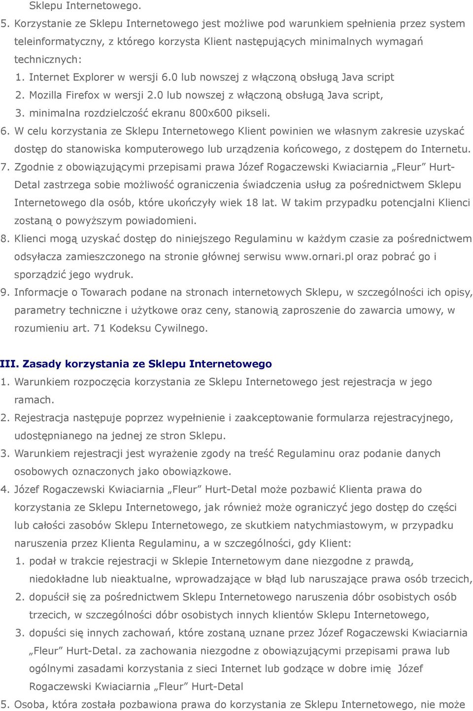 Internet Explorer w wersji 6.0 lub nowszej z włączoną obsługą Java script 2. Mozilla Firefox w wersji 2.0 lub nowszej z włączoną obsługą Java script, 3. minimalna rozdzielczość ekranu 800x600 pikseli.