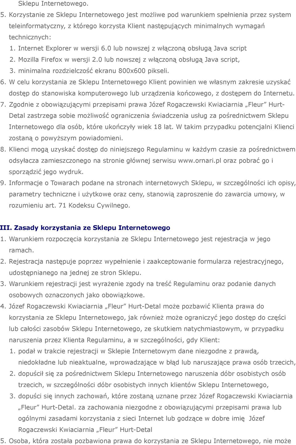 Internet Explorer w wersji 6.0 lub nowszej z włączoną obsługą Java script 2. Mozilla Firefox w wersji 2.0 lub nowszej z włączoną obsługą Java script, 3. minimalna rozdzielczość ekranu 800x600 pikseli.