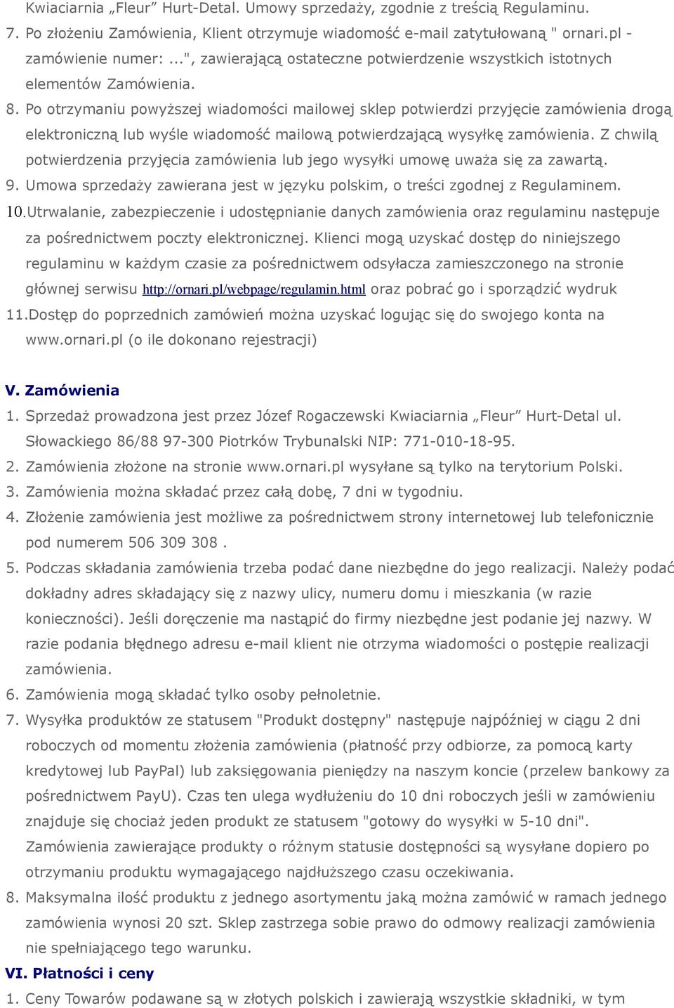 Po otrzymaniu powyższej wiadomości mailowej sklep potwierdzi przyjęcie zamówienia drogą elektroniczną lub wyśle wiadomość mailową potwierdzającą wysyłkę zamówienia.