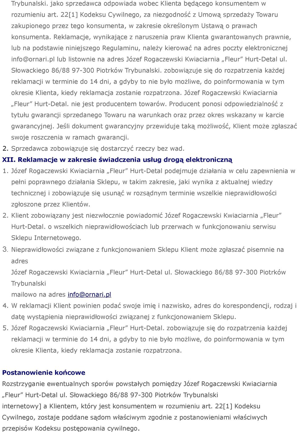 Reklamacje, wynikające z naruszenia praw Klienta gwarantowanych prawnie, lub na podstawie niniejszego Regulaminu, należy kierować na adres poczty elektronicznej info@ornari.