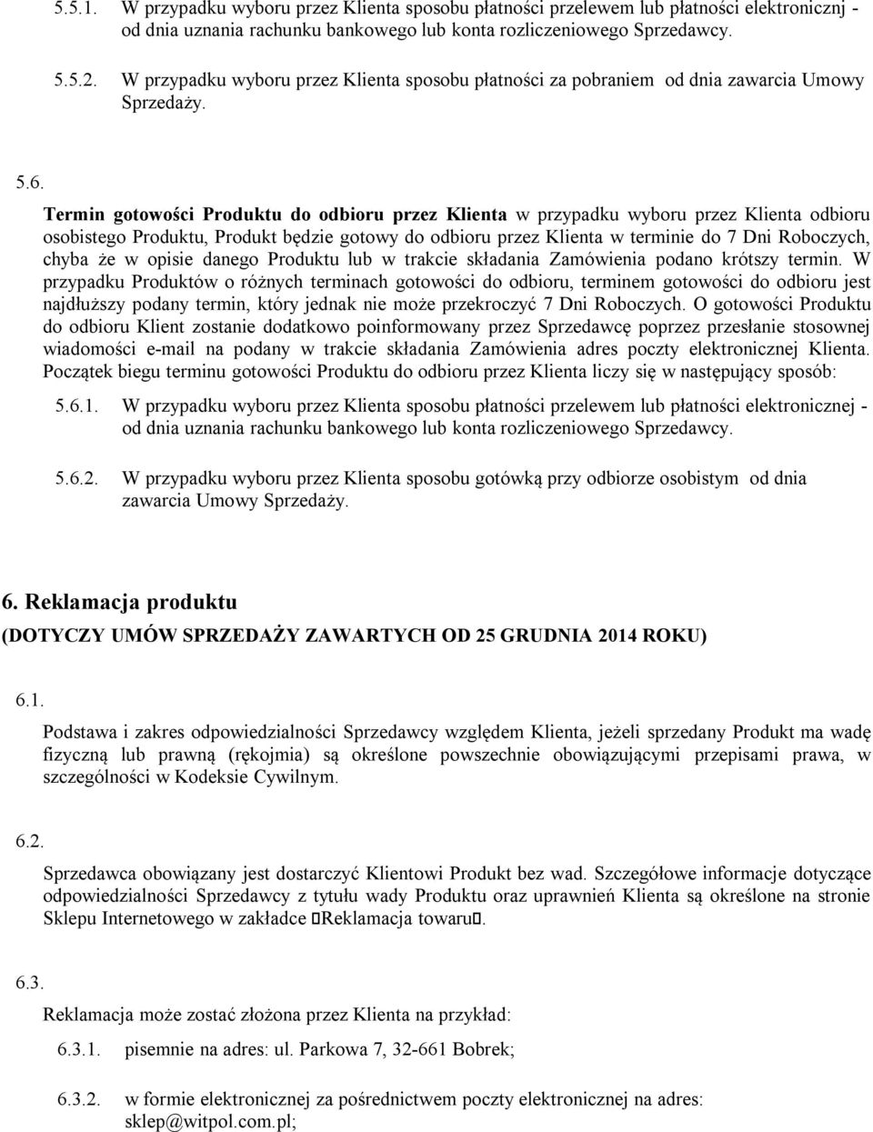 Termin gotowości Produktu do odbioru przez Klienta w przypadku wyboru przez Klienta odbioru osobistego Produktu, Produkt będzie gotowy do odbioru przez Klienta w terminie do 7 Dni Roboczych, chyba że