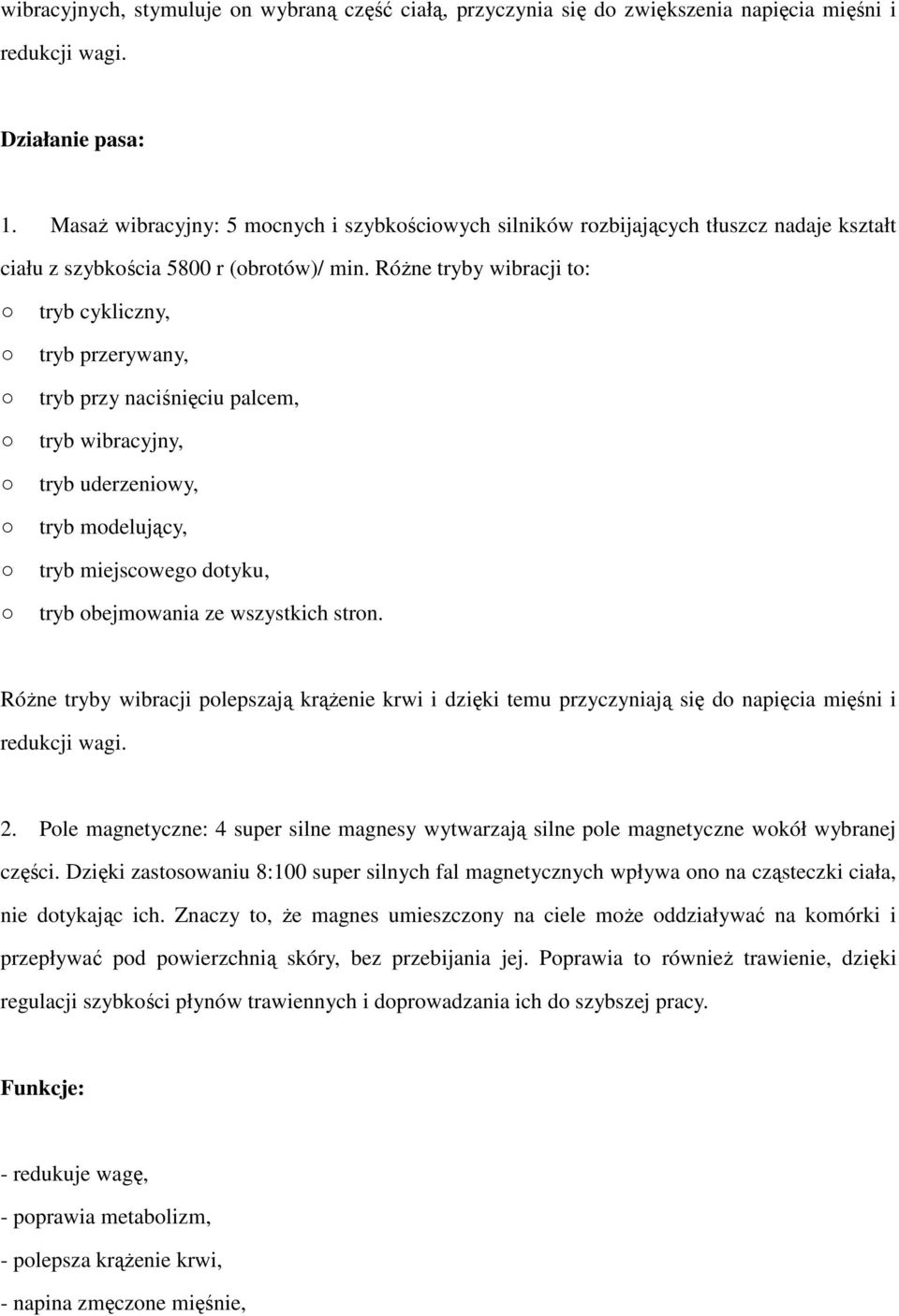 RóŜne tryby wibracji to: tryb cykliczny, tryb przerywany, tryb przy naciśnięciu palcem, tryb wibracyjny, tryb uderzeniowy, tryb modelujący, tryb miejscowego dotyku, tryb obejmowania ze wszystkich