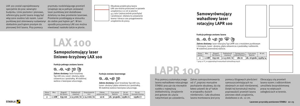 Przy pomocy pryzmatu rozdzielającego promień (znajduje się w pełnym zestawie) laser punktowy jest dodatkowo dzielony na dwa promienie laserowe. Promienie przebiegają w stosunku do siebie pod kątem 90.