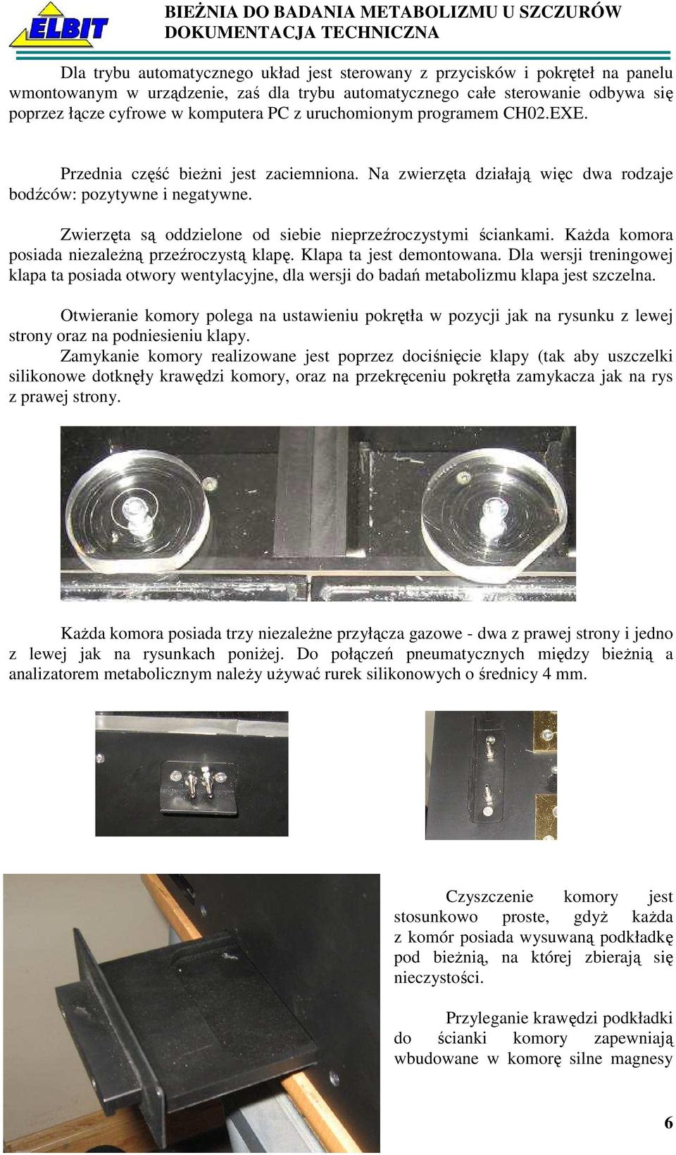 Zwierzęta są oddzielone od siebie nieprzeźroczystymi ściankami. KaŜda komora posiada niezaleŝną przeźroczystą klapę. Klapa ta jest demontowana.