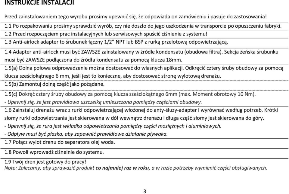 2 Przed rozpoczęciem prac instalacyjnych lub serwisowych spuścić ciśnienie z systemu! 1.3 Anti-airlock adapter to śrubunek łączny 1/2 NPT lub BSP z rurką przelotową odpowietrzającą. 1.4 Adapter anti-airlock musi być ZAWSZE zainstalowany w źródle kondensatu (obudowa filtra).
