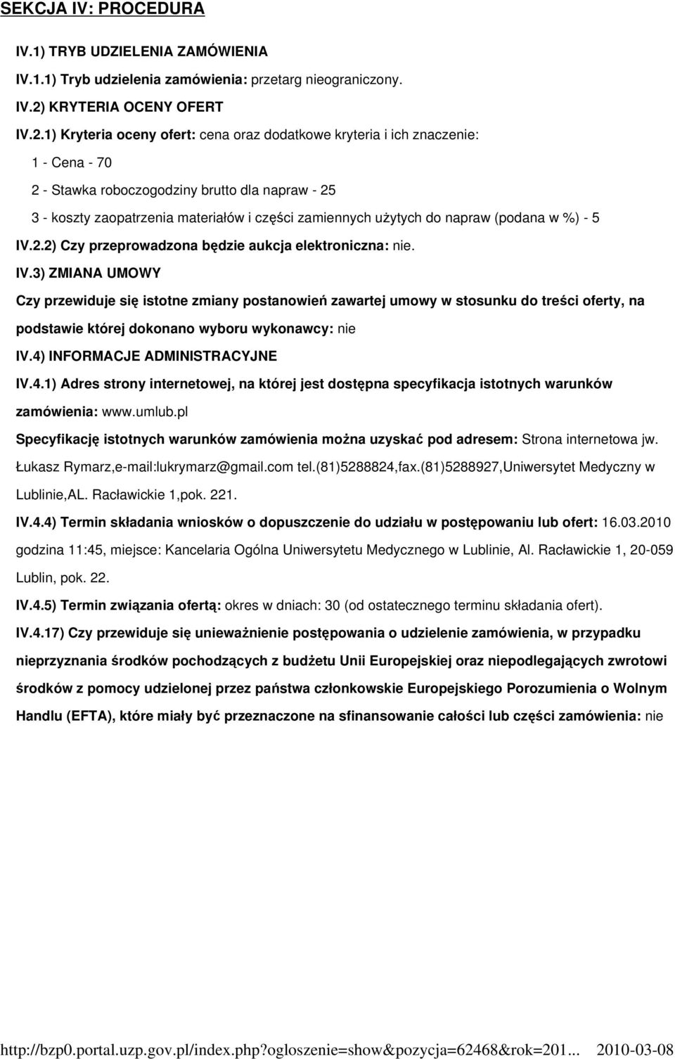 1) Kryteria oceny ofert: cena oraz dodatkowe kryteria i ich znaczenie: 1 - Cena - 70 2 - Stawka roboczogodziny brutto dla napraw - 25 3 - koszty zaopatrzenia materiałów i części zamiennych uŝytych do