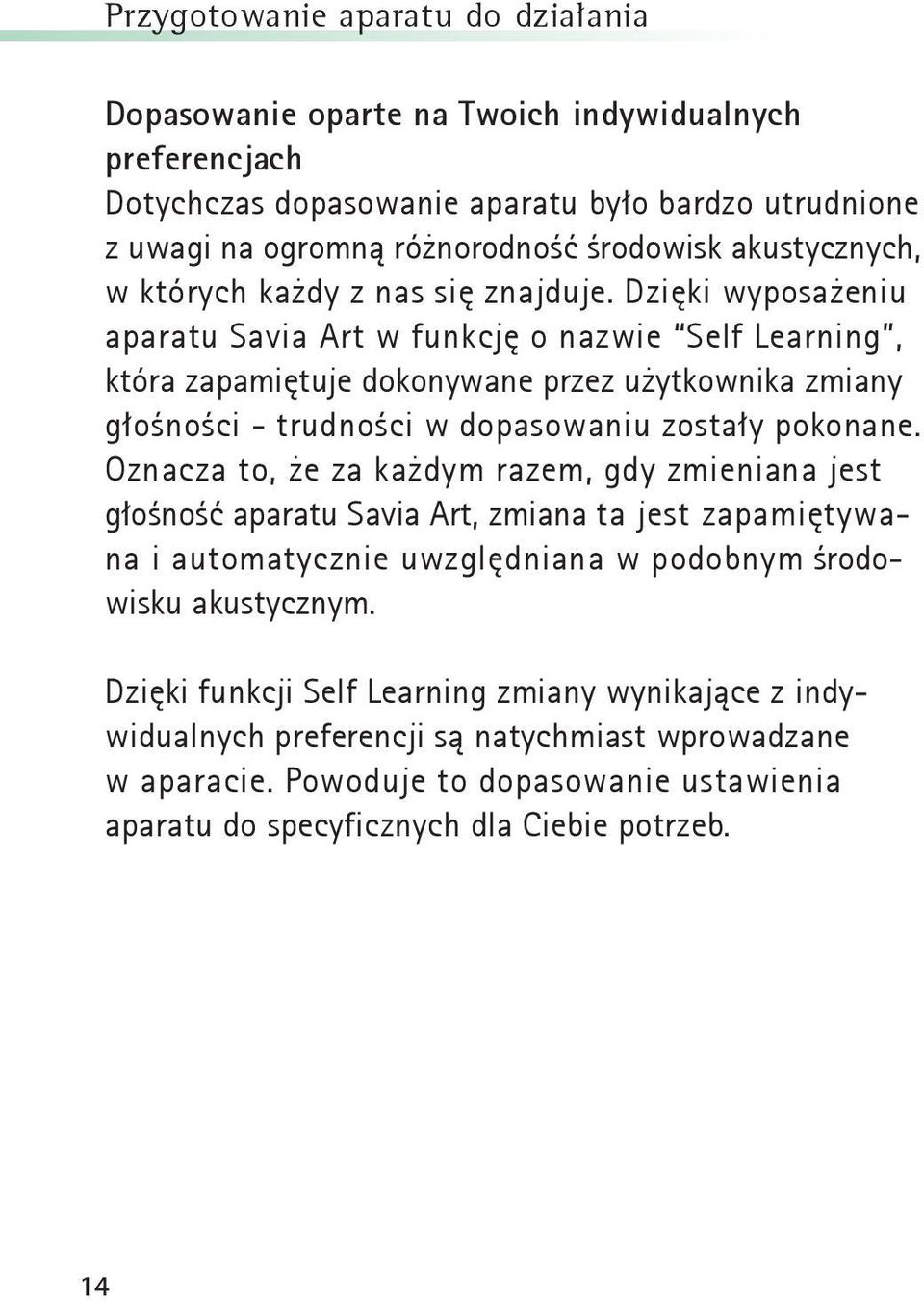 Dzięki wyposażeniu aparatu Savia Art w funkcję o nazwie Self Learning, która zapamiętuje dokonywane przez użytkownika zmiany głośności - trudności w dopasowaniu zostały pokonane.
