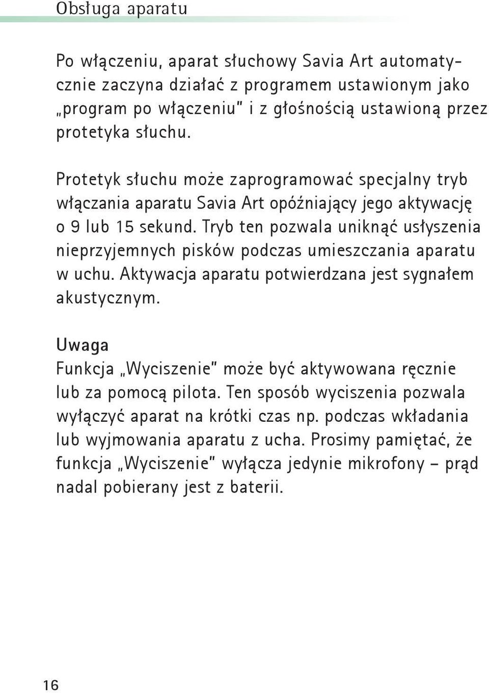 Tryb ten pozwala uniknąć usłyszenia nieprzyjemnych pisków podczas umieszczania aparatu w uchu. Aktywacja aparatu potwierdzana jest sygnałem akustycznym.