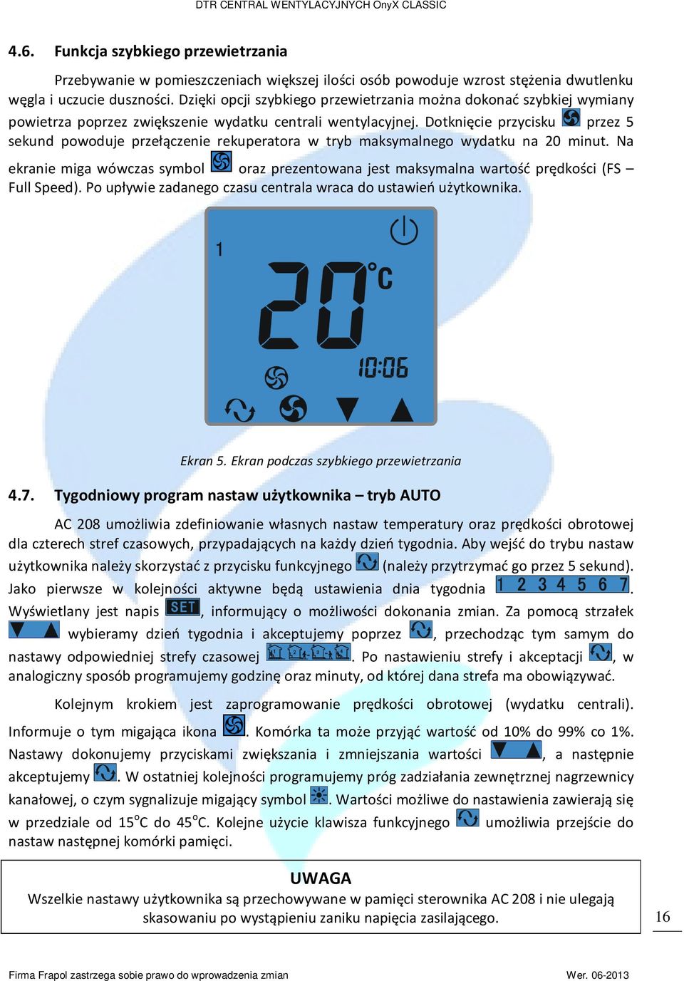 Dotknięcie przycisku przez 5 sekund powoduje przełączenie rekuperatora w tryb maksymalnego wydatku na 20 minut.