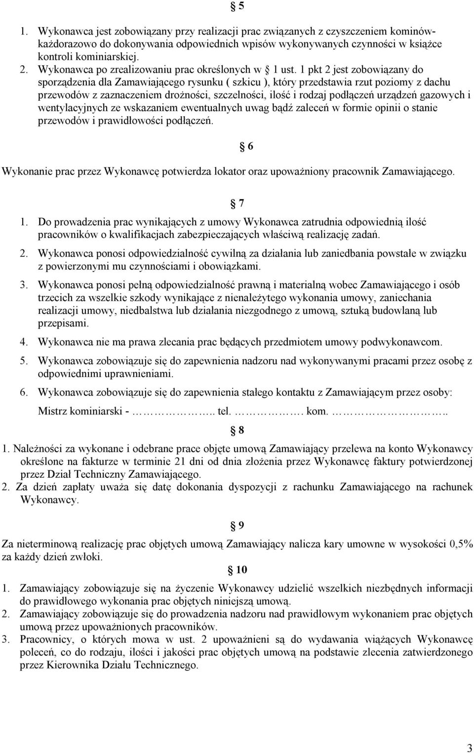 1 pkt 2 jest zobowiązany do sporządzenia dla Zamawiającego rysunku ( szkicu ), który przedstawia rzut poziomy z dachu przewodów z zaznaczeniem drożności, szczelności, ilość i rodzaj podłączeń