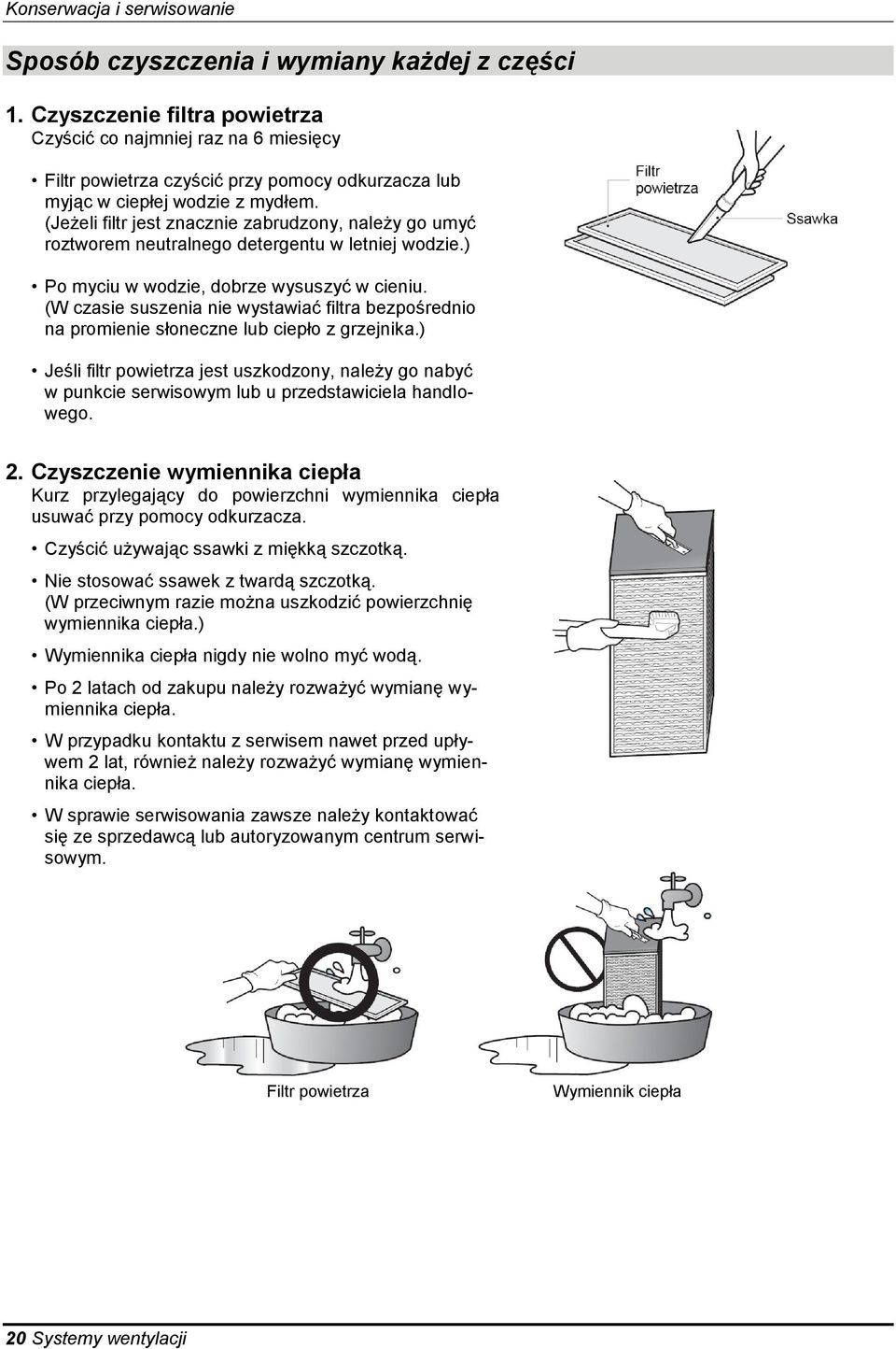 (Jeżeli filtr jest znacznie zabrudzony, należy go umyć roztworem neutralnego detergentu w letniej wodzie.) Po myciu w wodzie, dobrze wysuszyć w cieniu.