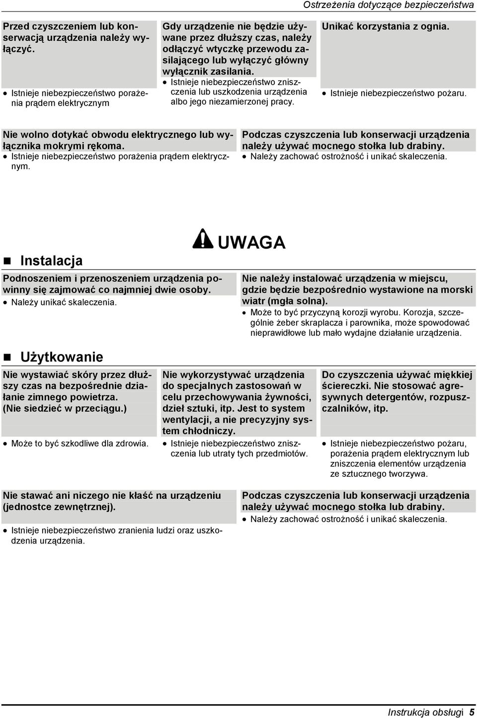 Istnieje niebezpieczeństwo zniszczenia lub uszkodzenia urządzenia albo jego niezamierzonej pracy. Unikać korzystania z ognia.. Nie wolno dotykać obwodu elektrycznego lub wyłącznika mokrymi rękoma.