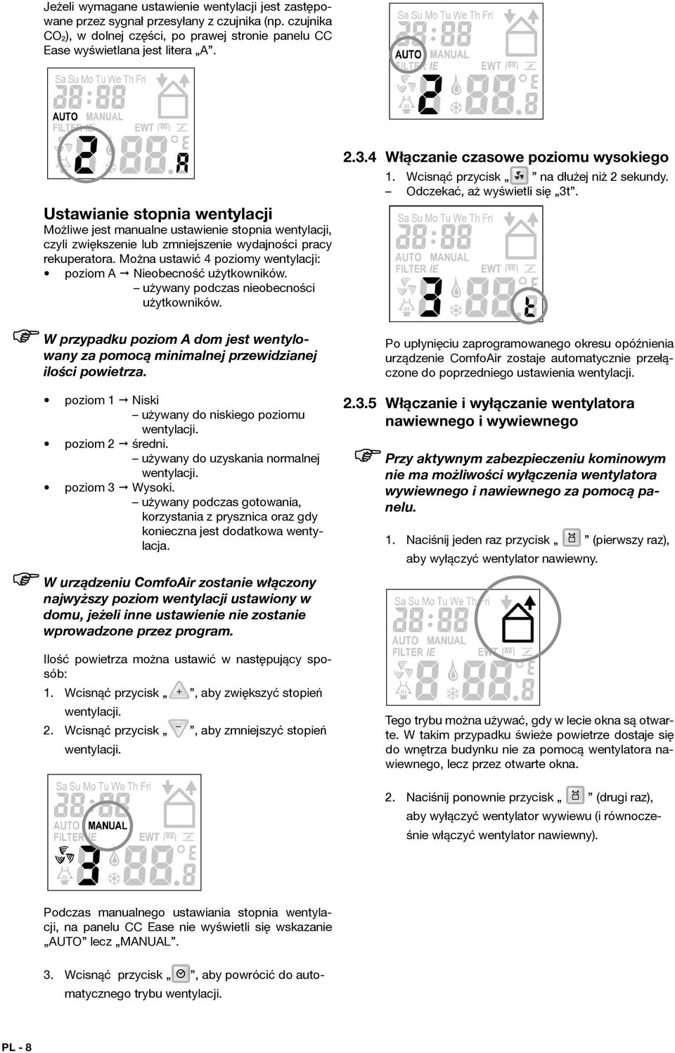 zmniejszenie wydajności pracy rekuperatora. Można ustawić 4 poziomy wentylacji: poziom A Nieobecność użytkowników. używany podczas nieobecności użytkowników. 2.3.