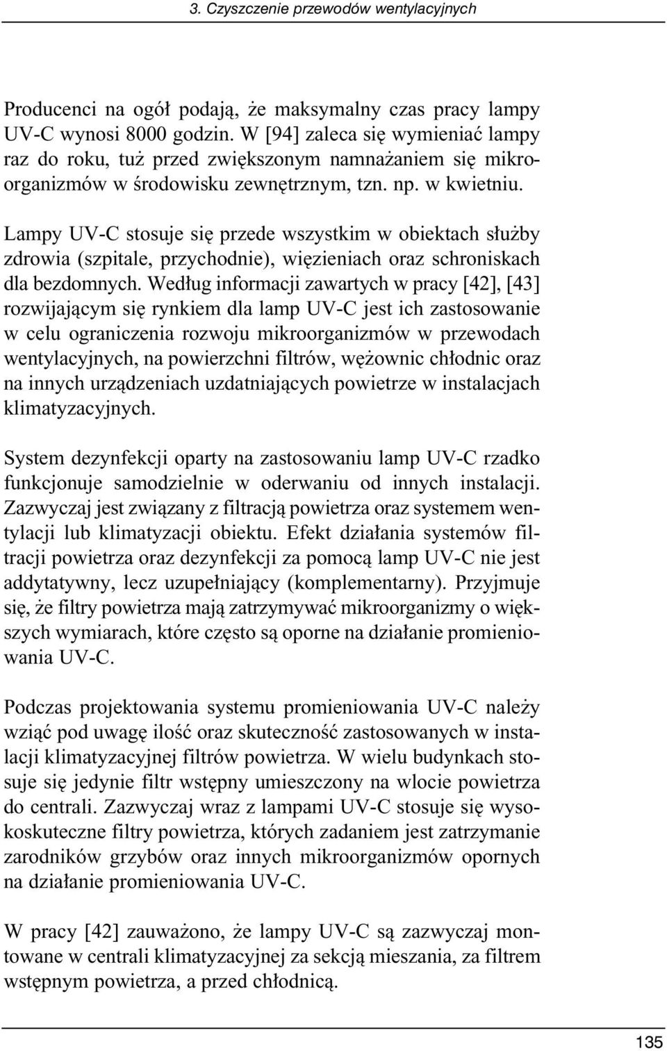 Lampy UV-C stosuje si przede wszystkim w obiektach s u by zdrowia (szpitale, przychodnie), wi zieniach oraz schroniskach dla bezdomnych.
