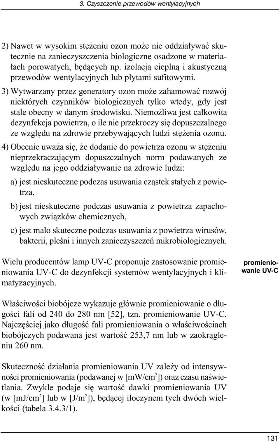 3) Wytwarzany przez generatory ozon mo e zahamowaç rozwój niektórych czynników biologicznych tylko wtedy, gdy jest stale obecny w danym Êrodowisku.