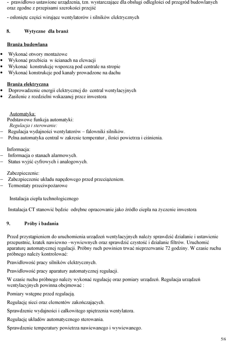 Wytyczne dla branż Branża budowlana Wykonać otwory montażowe Wykonać przebicia w ścianach na elewacji Wykonać konstrukcję wsporczą pod centrale na stropie Wykonać konstrukcje pod kanały prowadzone na