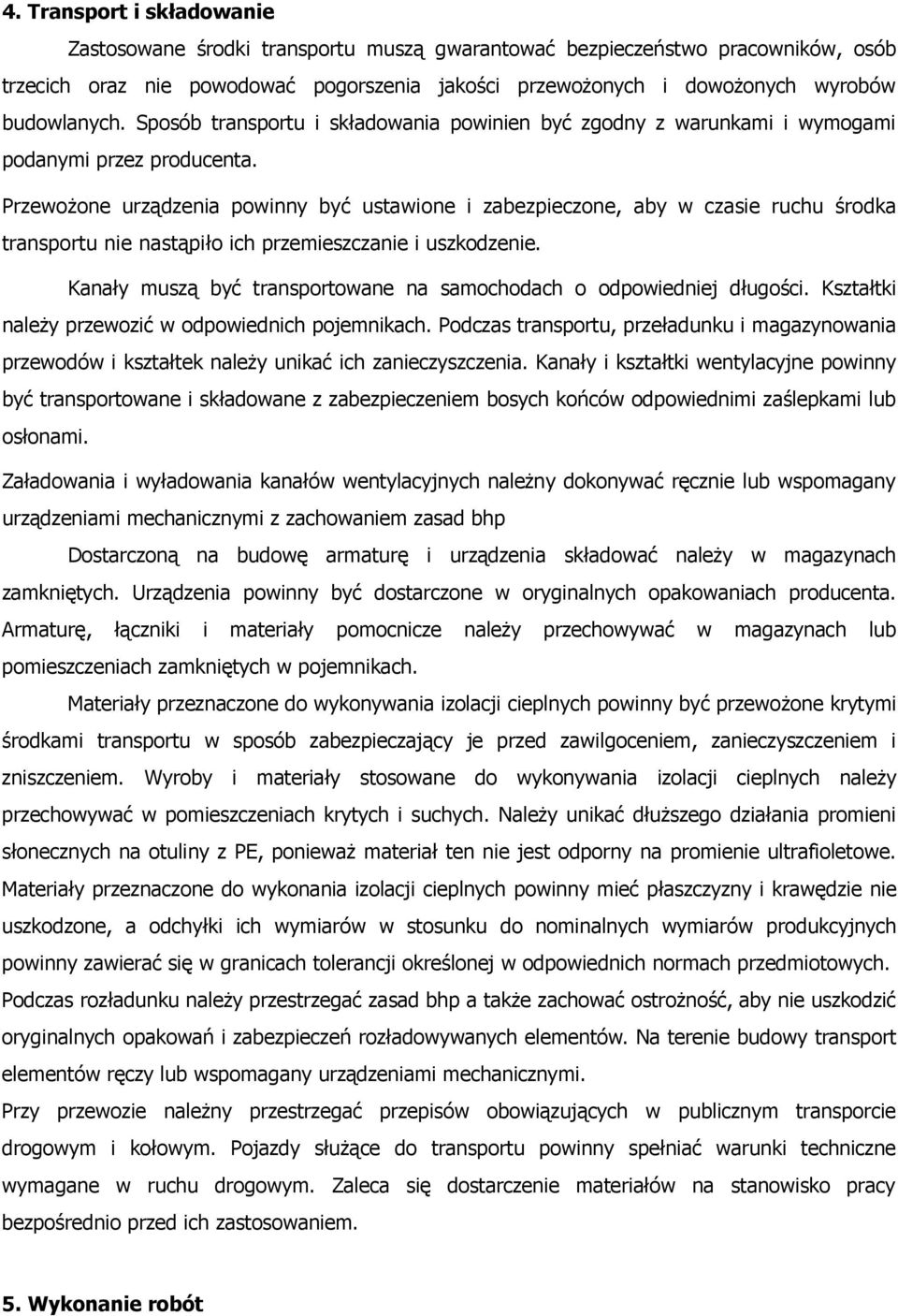 Przewożone urządzenia powinny być ustawione i zabezpieczone, aby w czasie ruchu środka transportu nie nastąpiło ich przemieszczanie i uszkodzenie.