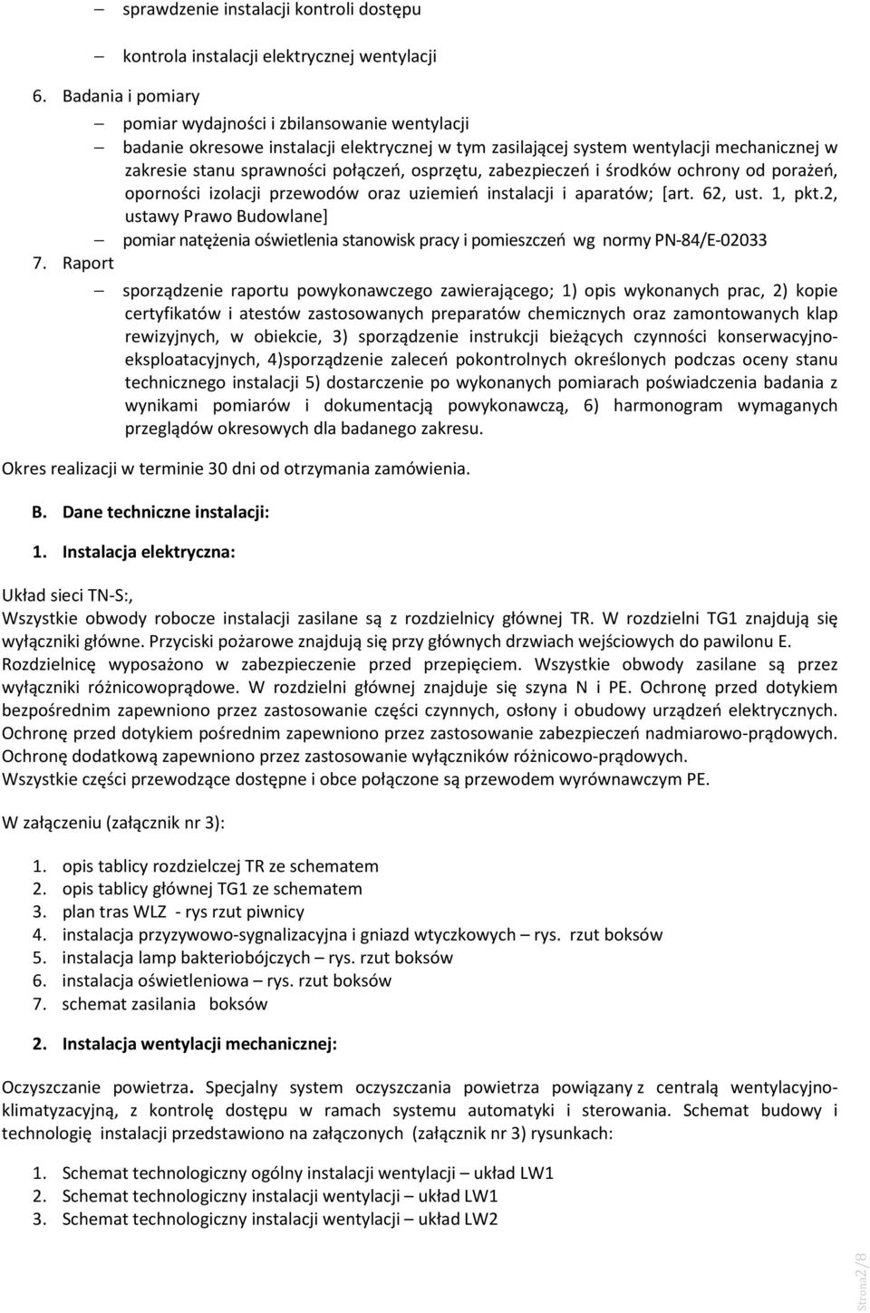 osprzętu, zabezpieczeń i środków ochrony od porażeń, oporności izolacji przewodów oraz uziemień instalacji i aparatów; [art. 62, ust. 1, pkt.