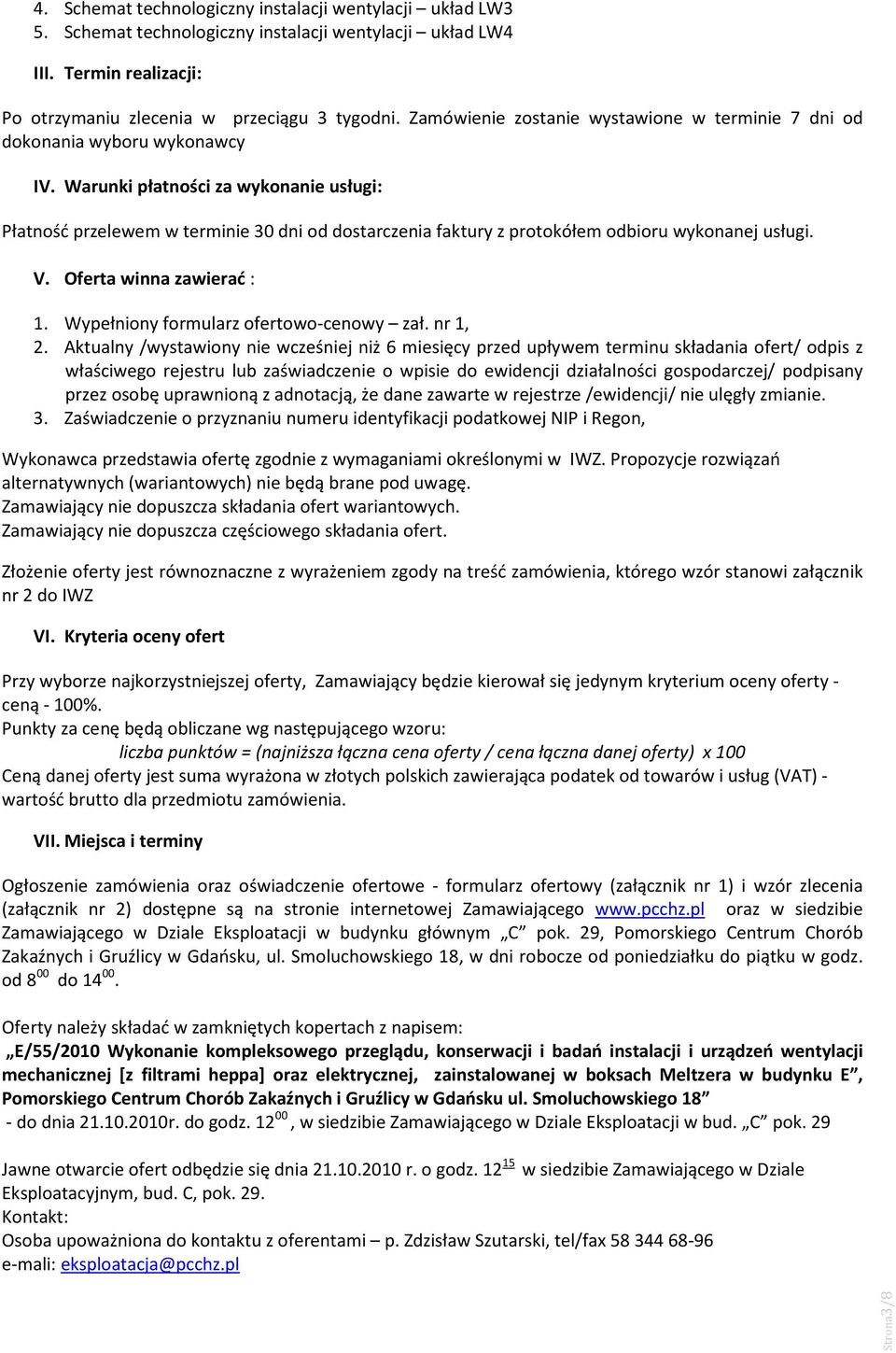 Warunki płatności za wykonanie usługi: Płatność przelewem w terminie 30 dni od dostarczenia faktury z protokółem odbioru wykonanej usługi. V. Oferta winna zawierać : 1.