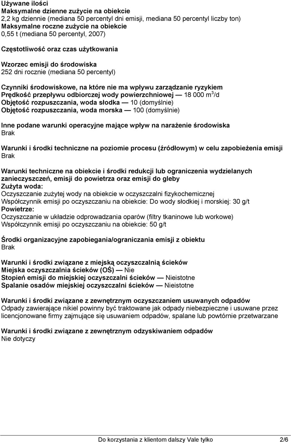 przepływu odbiorczej wody powierzchniowej 18 000 m 3 /d Objętość rozpuszczania, woda słodka 10 (domyślnie) Objętość rozpuszczania, woda morska 100 (domyślnie) Inne podane warunki operacyjne mające