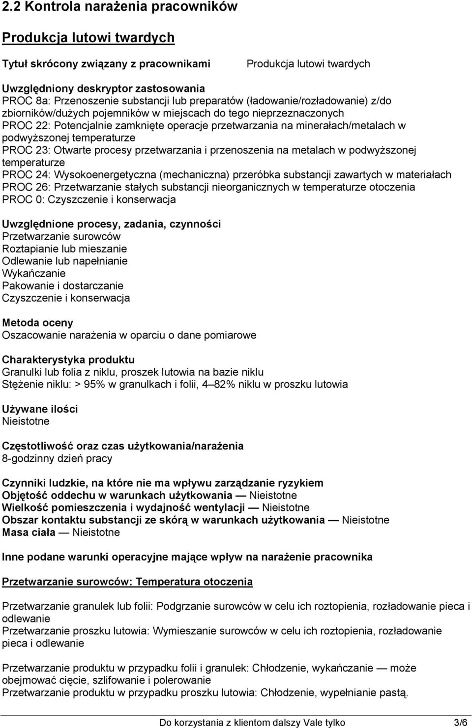 przetwarzania i przenoszenia na metalach w podwyższonej temperaturze PROC 24: Wysokoenergetyczna (mechaniczna) przeróbka substancji zawartych w materiałach PROC 26: Przetwarzanie stałych substancji