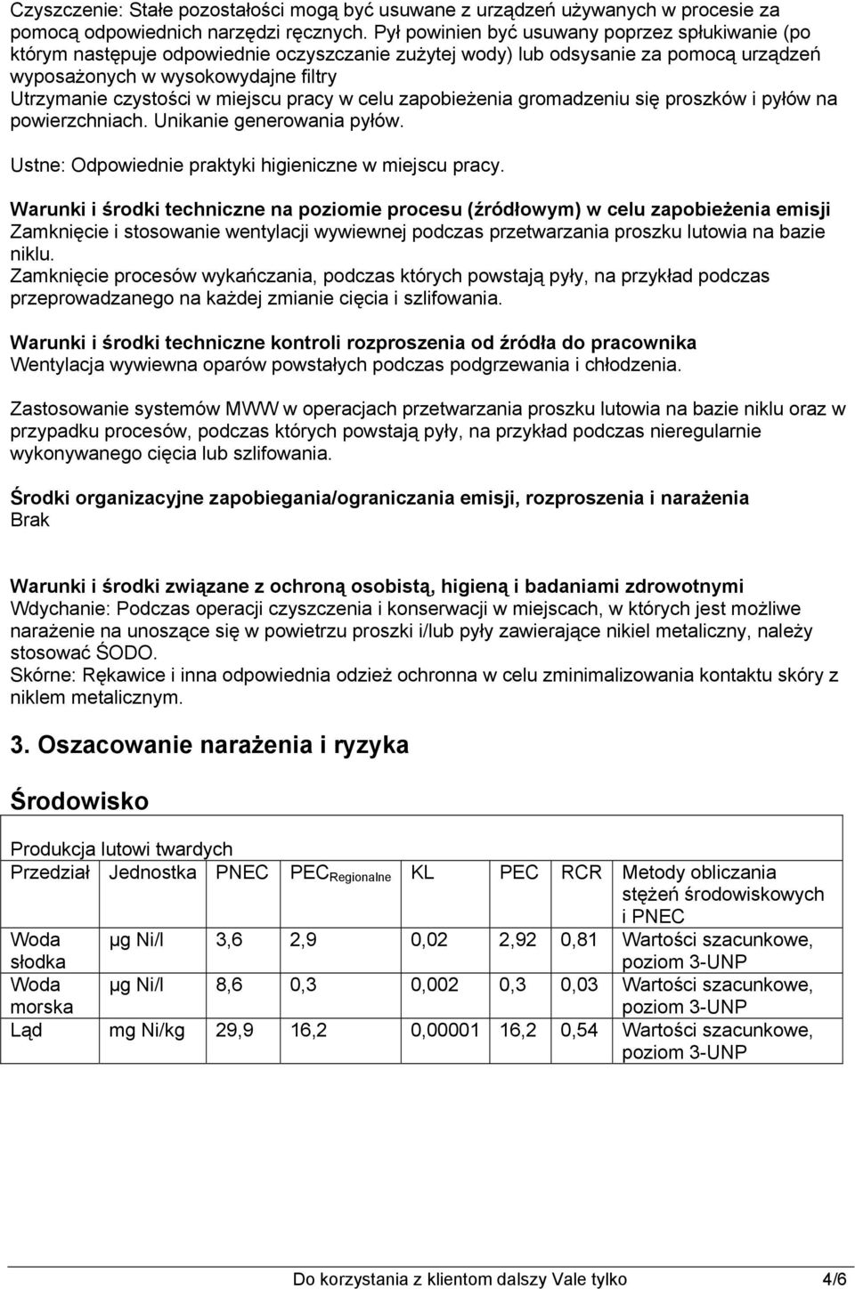 miejscu pracy w celu zapobieżenia gromadzeniu się proszków i pyłów na powierzchniach. Unikanie generowania pyłów. Ustne: Odpowiednie praktyki higieniczne w miejscu pracy.