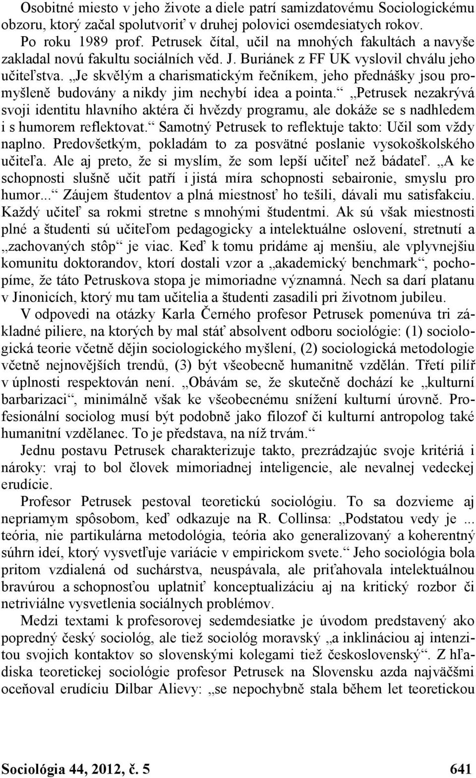 Je skvělým a charismatickým řečníkem, jeho přednášky jsou promyšleně budovány a nikdy jim nechybí idea a pointa.