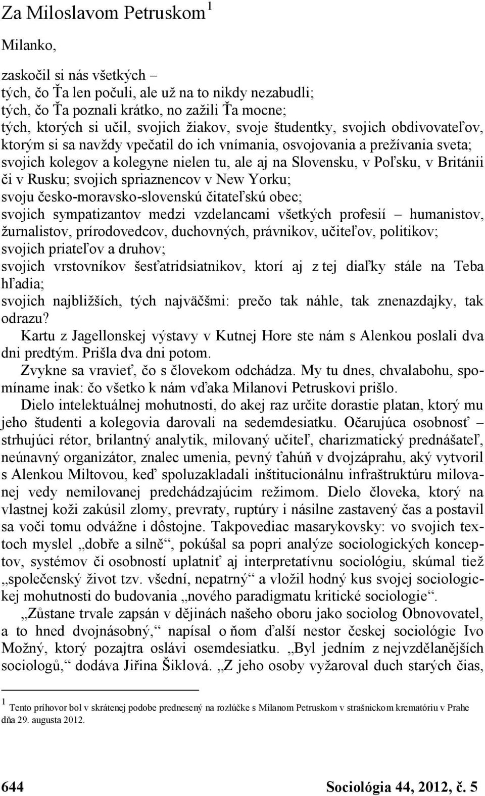 Británii či v Rusku; svojich spriaznencov v New Yorku; svoju česko-moravsko-slovenskú čitateľskú obec; svojich sympatizantov medzi vzdelancami všetkých profesií humanistov, žurnalistov,